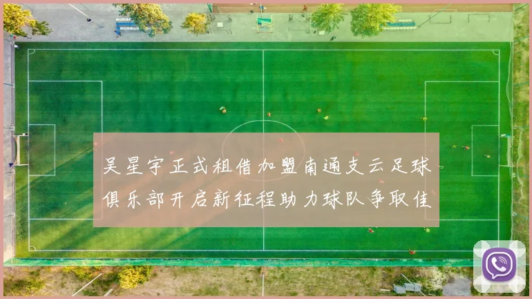吴星宇正式租借加盟南通支云足球俱乐部开启新征程助力球队争取佳绩