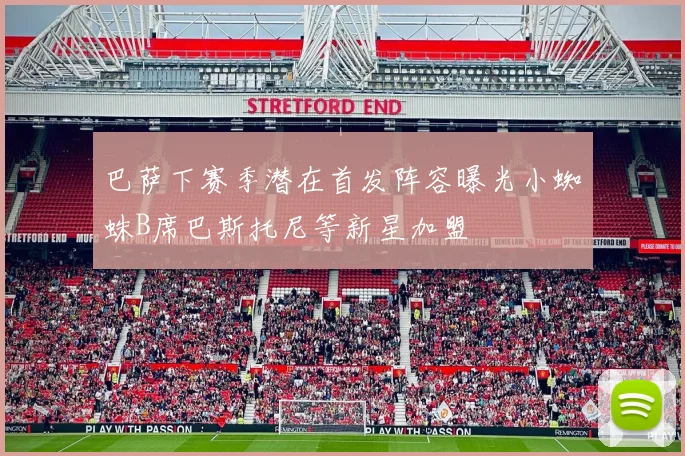 巴萨下赛季潜在首发阵容曝光小蜘蛛B席巴斯托尼等新星加盟