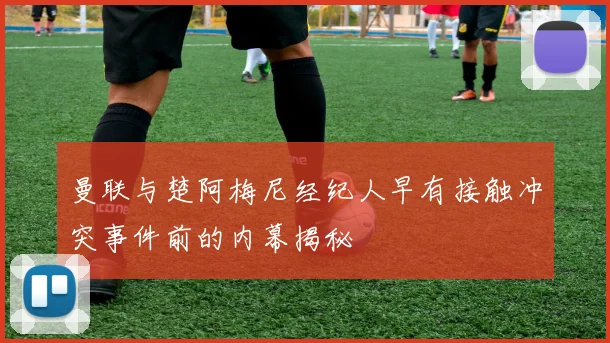 曼联与楚阿梅尼经纪人早有接触冲突事件前的内幕揭秘